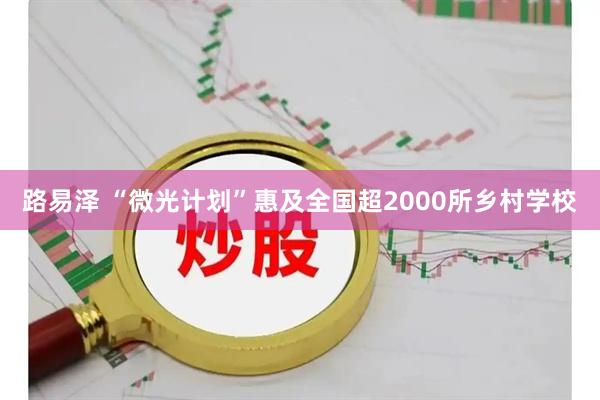 路易泽 “微光计划”惠及全国超2000所乡村学校