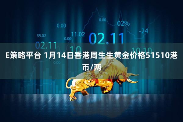 E策略平台 1月14日香港周生生黄金价格51510港币/两